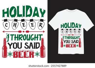 (HOLIDAY CHEER I THROUGHT YOU SAID BEER) best christmas t-shirt design.