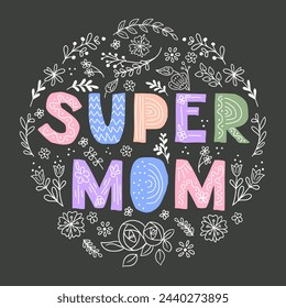 Holiday childish composition for Mothers day. Dark theme. Text Super Mom. Scandinavian lettering with floral ornament. Good for poster, printout, greeting card