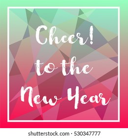 Holiday geometric modern design with text " Cheers to the New year" for printing on card paper fabric poster and book cover, Vector type in colorful gradient tone on green to red background