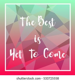 Holiday geometric modern design with text " The best is yet to come " for printing on card paper fabric poster and book cover, Vector type in colorful gradient tone on green to pink background