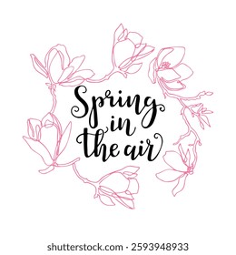 Holiday lettering line art illustration of magnolias flowers and the inscription - spring is in the air. For the design of posters, banners, congratulations, for prints on t-shirts, covers, mugs.