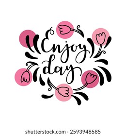 Holiday lettering with a picture of flowers and the inscription - Enjoy day. For prints on t-shirts, cards, mugs, pillows.