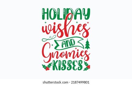 Holiday wishes and gnomies kisses - Christmas SVG Design. Lettering Vector illustration. Good for scrapbooking, posters, templet,  greeting cards, banners, textiles, T-shirts, and Christmas Quote 