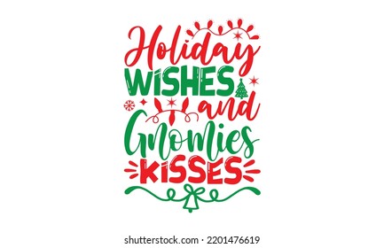 holiday wishes and gnomies kisses- Christmas SVG and T shirt design, Good for scrapbooking, holiday vector, gift cad, templet, Christmas Quote Design, EPS 10