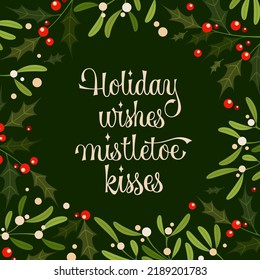 Holiday wishes mistletoe kisses - christmas card with floral mistletoe and holly leaves frame. Hand lettering. Isolated vector illustration. Vector typography. Merry christmas.