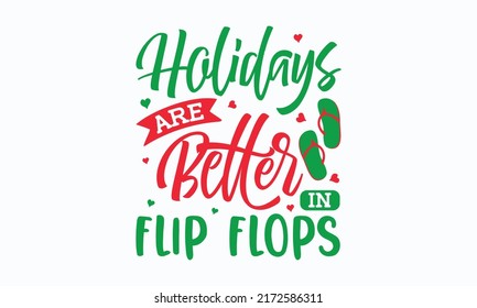 holidays are better in flip flops - Christmas in July. Lettering vector illustration. Christmas Quote Design templet. EPS 10 vector.
