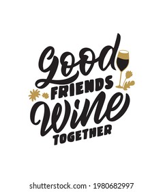 The holidays phrase - Good friends wine together. The retro quote and saying for Happy Friendship day. The hand-drawn inscription for party designs. Vector illustration