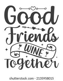 The holidays phrase - Good friends wine together. The retro quote and saying for Happy Friendship day. The hand-drawn inscription for party designs. Vector illustration