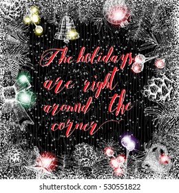 The holidays are right around the corner. Christmas greeting card with calligraphy. Handwritten modern brush lettering. Hand drawn frame holiday design elements.