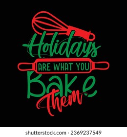 Holidays are what you bake them-Christmas T-shirt Design With Vector.