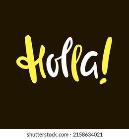 Holla - simple funny inspire motivational quote. Youth slang. Hand drawn lettering. Print for inspirational poster, t-shirt, bag, cups, card, flyer, sticker, badge. Cute funny vector writing