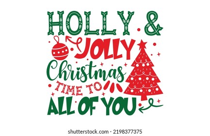 Holly and Jolly Christmas Time To All Of You - Christmas t-shirt design, Hand drawn lettering phrase, Calligraphy graphic design, SVG Files for Cutting Cricut and 