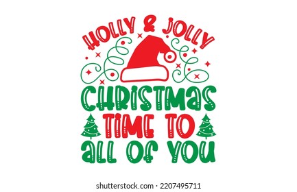 Holly and Jolly Christmas Time To All Of You - Christmas SVG Design, Handmade calligraphy vector illustration, Illustration for prints on t-shirt and bags, posters