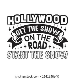 Hollywood Quotes and Slogan good for T-Shirt. Hollywood Get The Show On The Road Start The Show.