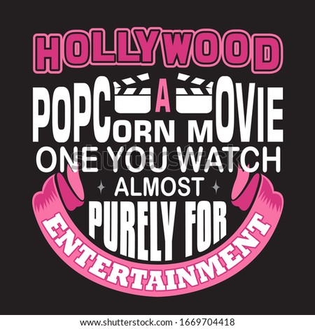 Hollywood Quotes and Slogan good for T-Shirt. Hollywood A Popcorn Movie One You Watch Almost Purely For Entertainment.