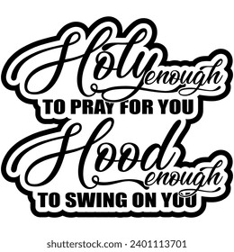 holy enough to pray for you hood enough to swing on you black vector graphic design and cut file