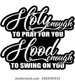 holy enough to pray for you hood enough to swing on you black vector graphic design and cut file