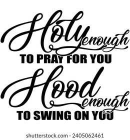 holy enough to pray for you hood enough to swing on you black vector graphic design and cut file