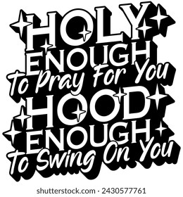 holy enough to pray for you hood enough to swing on you black vector graphic design and cut file