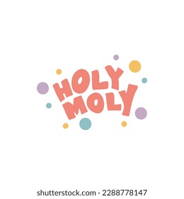 Holy Moly. Handwritten vector lettering. Unique hand drawn nursery poster. Cute phrases. Ink brush calligraphy. Scandinavian nordic style quote. Poster design, t-shirt print. Illustration art