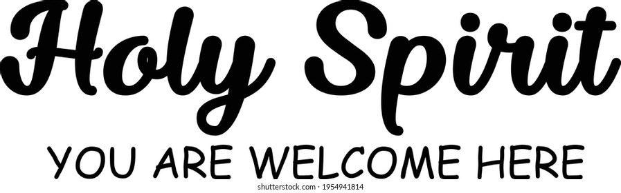 Holy Spirit, You are welcome Here, Christian faith, Typography for print or use as poster, card, flyer or T Shirt