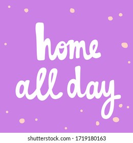 Home all day. Sticker for social media content. Vector hand drawn illustration with cartoon lettering. Bubble pop art comic style poster, t shirt print, post card, video blog cover
