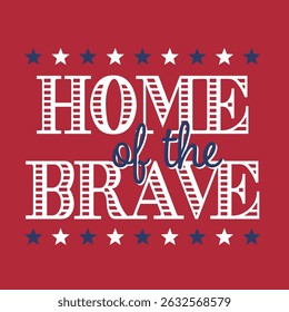 Home of the Brave Vector illustration. Vector Independence Day Typography For T Shirts, Posters, Banners, Cards, Party Decor, Balloons