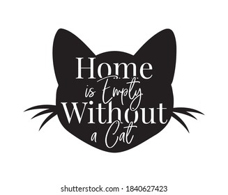 Home is empty without a cat, vector. Cat silhouette. Wording design, lettering. Wall decals, wall art, artwork. Cat lovers quote