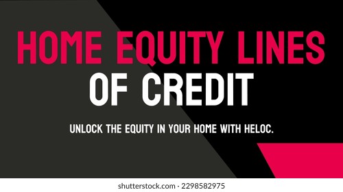 Home Equity Lines of Credit HELOC: Loan using home equity as collateral.