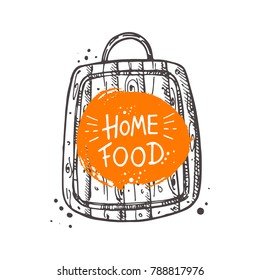 Home food. Cutting board. Lettering. Hand drawn vector illustration. Can be used for bakery, street festival, farmers market, country fair, cafe, restaurant, bar, shop, kitchen classes, studio