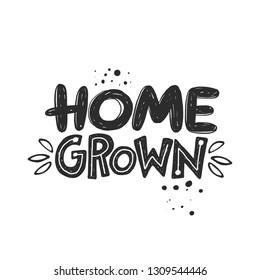 Home grown. Hand-lettering phrase. Scandinavian style. Vector illustration. Can be used for postcard, invitation, home decor, garden shop, placard, print design, card, poster