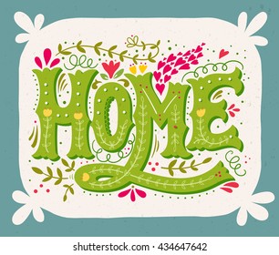 Home. Hand drawn vintage illustration with hand-lettering and decoration elements. This illustration can be used as a print on t-shirts and bags, doormats, stationary or poster.