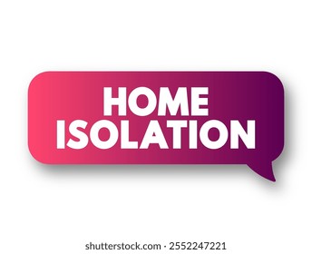 Home Isolation text message bubble, health concept message bubble