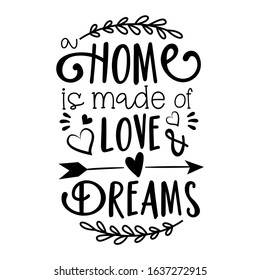 Home is made of Love & Dreams text. Good for home decor, greeting card, poster, banner, textile print, and gift design.