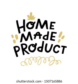 Home made product. Label for different purposes, for your business. Art for social media and apparel. Hand drawn lettering. Inspirational quote. Ready-to-use design. Vector illustration.