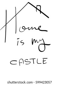 home is my castle. Hand drawn learning postcard. Positive quote. Ink illustration. Modern brush calligraphy. Vector art isolated on background. Inspirational quote.typography poster. Apparel design. 