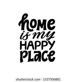 Home is my happy place. Hand written holiday lettering quote. Cozy phrase. Modern calligraphy poster. Inspirational sign. Black and white. Home sweet home.