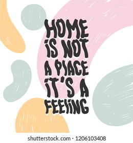 Home is not a place it's a feeling. Bright colored letters. Modern handdrawn lettering on texture background. Hand-painted inscription, splash. Motivational calligraphy poster. Stylish font typography