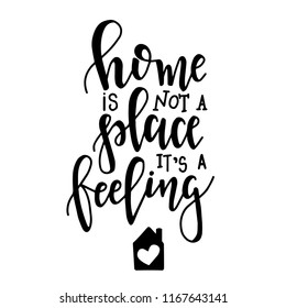 Home is not a place it is a feeling Hand drawn typography poster. Conceptual handwritten phrase Home and Family T shirt hand lettered calligraphic design. Inspirational vector