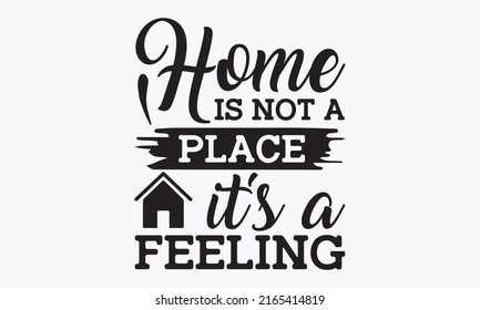 Home is not a place it's a feeling - A hand-lettering phrase. Vector illustration. Hand-drawn typography sign isolated on white background. templet