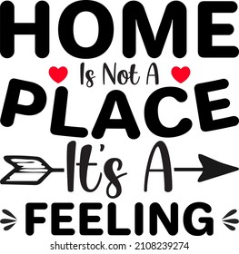 home  Is Not A place It's A feeling shirt Design.