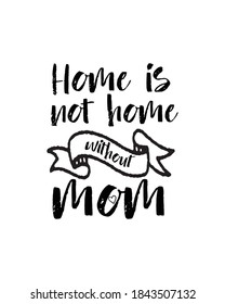 home is not home without mom. Hand drawn typography poster design. Premium Vector.