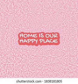 home is our happy place. Illustration with hand-lettering inspiration and motivation quote. Drawing for prints with phrase.