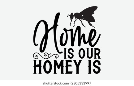 Home Is Our Homey Is - Bee svg typography t-shirt design. Hand-drawn lettering phrase. vector design for greeting cards, hats, candles, templates, and confetti. eps 10.