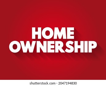 Home Ownership - the fact of owning your own home, text concept background