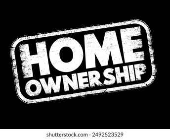 Home Ownership - the fact of owning your own home, text concept stamp