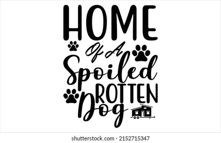 Home of a spoiled rotten dog  -   Lettering design for greeting banners, Mouse Pads, Prints, Cards and Posters, Mugs, Notebooks, Floor Pillows and T-shirt prints design.
 svg
