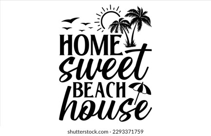 Home sweet beach house  - Summer T Shirt Design, Hand drawn lettering and calligraphy, Cutting Cricut and Silhouette, svg file, poster, banner, flyer and mug.