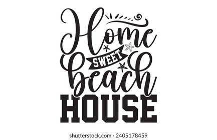 Home Sweet Beach House- Summer t- shirt design, Hand drawn vintage hand lettering, This illustration can be used as a print on t-shirts and bags, stationary or as a poster.