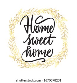 Home sweet home. Hand drawn inspirational and encouraging quote. Vector isolated typography design element for cards, posters, etc. Unique hand typography with golden floral wreath on a background.